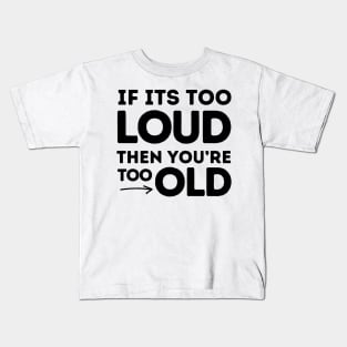 If It's Too Loud You're Too Old Kids T-Shirt